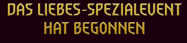 DAS LIEBES-SPEZIALEVENT HAT BEGONNEN