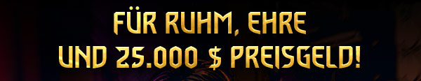 FÜR RUHM, EHRE 
UND 25.000 $ PREISGELD!