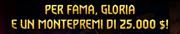 PER FAMA, GLORIA 
E UN MONTEPREMI DI 25.000 $!