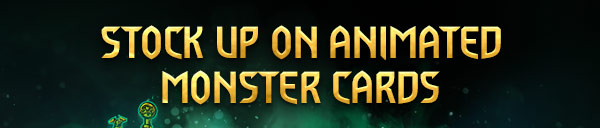 STOCK UP ON ANIMATED MONSTER CARDS