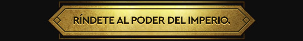 RÍNDETE AL PODER DEL IMPERIO.