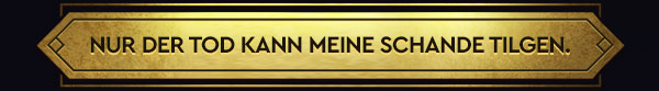 NUR DER TOD KANN MEINE SCHANDE TILGEN.