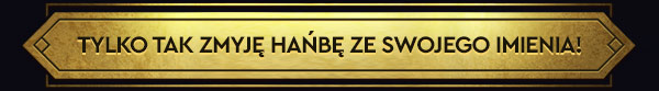 TYLKO TAK ZMYJĘ HAŃBĘ ZE SWOJEGO IMIENIA!
