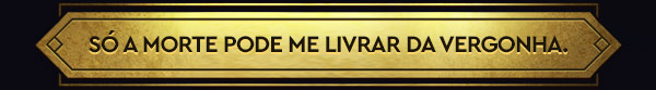 SÓ A MORTE PODE ME LIVRAR DA VERGONHA.