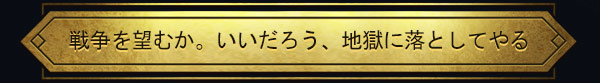 戦争を望むか。いいだろう、地獄に落としてやる