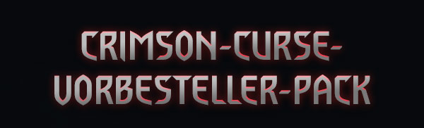 CRIMSON-CURSE- 
VORBESTELLER-PACK