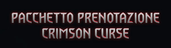 PACCHETTO PRENOTAZIONE
CRIMSON CURSE