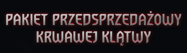 PAKIET PRZEDSPRZEDAŻOWY KRWAWEJ KLĄTWY