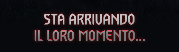 STA ARRIVANDO IL LORO MOMENTO...