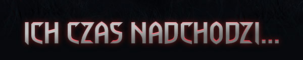 ICH CZAS NADCHODZI...