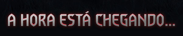 A HORA ESTÁ CHEGANDO...