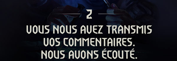 VOUS NOUS AVEZ TRANSMIS VOS COMMENTAIRES.
NOUS AVONS ÉCOUTÉ.
