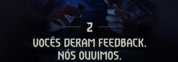VOCÊS DERAM FEEDBACK.
NÓS OUVIMOS.