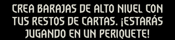 CREA BARAJAS DE ALTO NIVEL CON TUS RESTOS DE CARTAS.
¡ESTARÁS JUGANDO EN UN PERIQUETE!