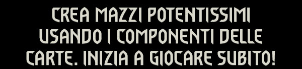 CREA MAZZI POTENTISSIMI USANDO I COMPONENTI DELLE CARTE.
INIZIA A GIOCARE SUBITO!