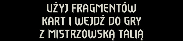 UŻYJ FRAGMENTÓW KART
I WEJDŹ DO GRY Z MISTRZOWSKĄ TALIĄ