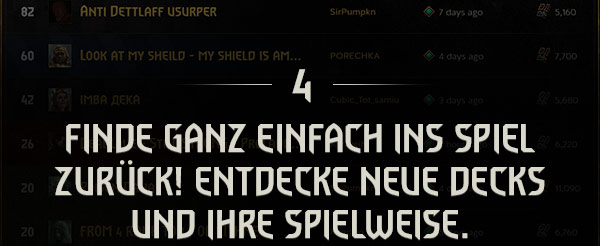 FINDE GANZ EINFACH INS SPIEL ZURÜCK!
ENTDECKE NEUE DECKS UND IHRE SPIELWEISE.