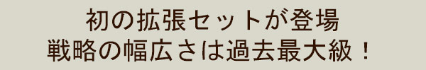 初の拡張セットが登場
戦略の幅広さは過去最大級！