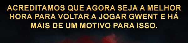 Acreditamos que agora seja a melhor hora para voltar a jogar GWENT e há mais de um motivo para isso.