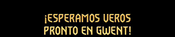 ¡Esperamos veros pronto en GWENT!