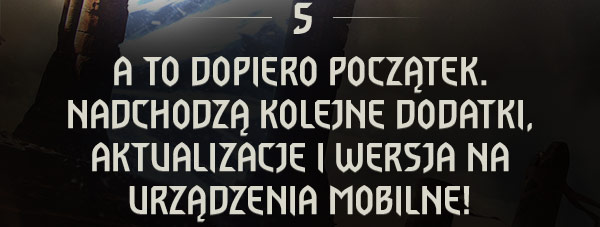A TO DOPIERO POCZĄTEK.
NADCHODZĄ KOLEJNE DODATKI, AKTUALIZACJE I WERSJA NA URZĄDZENIA MOBILNE!