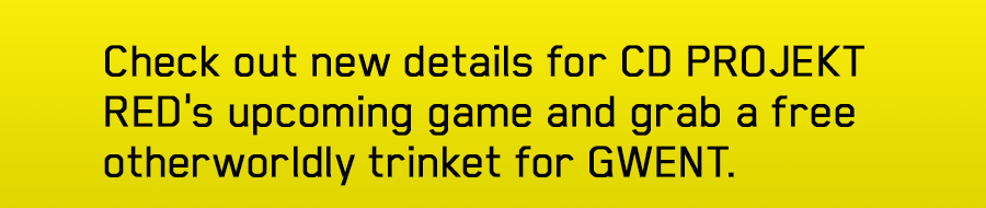 Check out new details for CD PROJEKT RED’s upcoming game and grab a free otherworldly trinket for GWENT