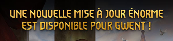 UNE NOUVELLE MISE À JOUR ÉNORME EST DISPONIBLE POUR GWENT !