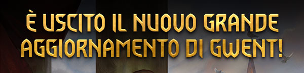 È USCITO IL NUOVO GRANDE AGGIORNAMENTO DI GWENT!