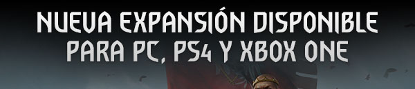 NUEVA EXPANSIÓN DISPONIBLE 
PARA PC, PS4 Y XBOX ONE