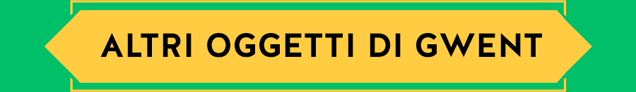 ALTRI OGGETTI DI GWENT