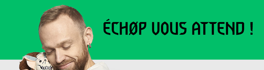 ÉCHØP VOUS ATTEND !