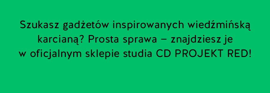 Szukasz gadżetów inspirowanych wiedźmińską karcianą?
Prosta sprawa — znajdziesz je w oficjalnym sklepie studia CD PROJEKT RED!