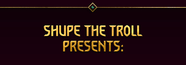 SHUPE THE TROLL PRESENTS:
