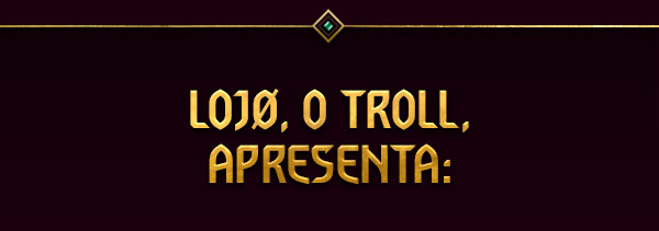 LOJØ O TROLL APRESENTA: